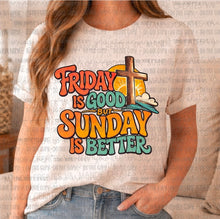 Load image into Gallery viewer, Friday is Good, but Sunday is Better