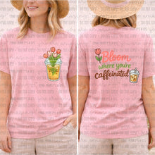 Load image into Gallery viewer, Bloom Where You're Caffeinated Front/Back
