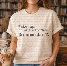 Load image into Gallery viewer, Wake up. Drink iced coffee. Do mom stuff.
