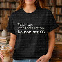 Load image into Gallery viewer, Wake up. Drink iced coffee. Do mom stuff.

